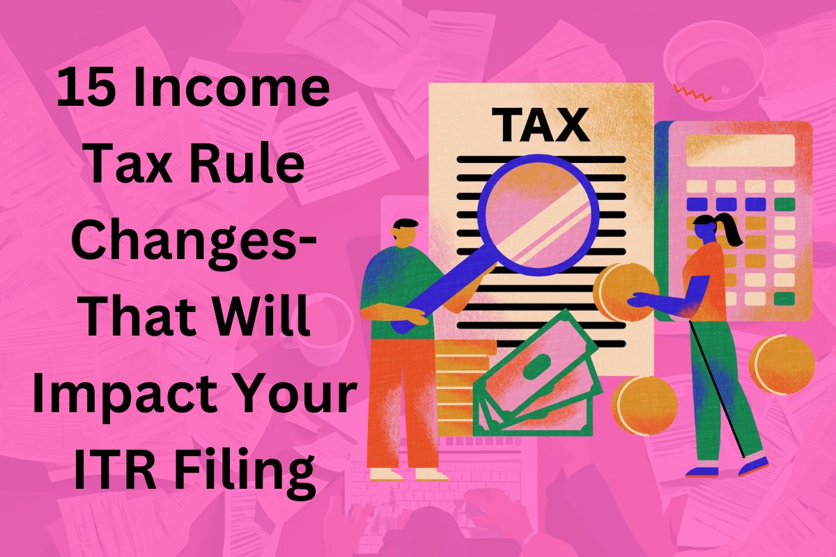 15 Income Tax Rule Changes in 2024 That Will Impact Your ITR Filing in 2025