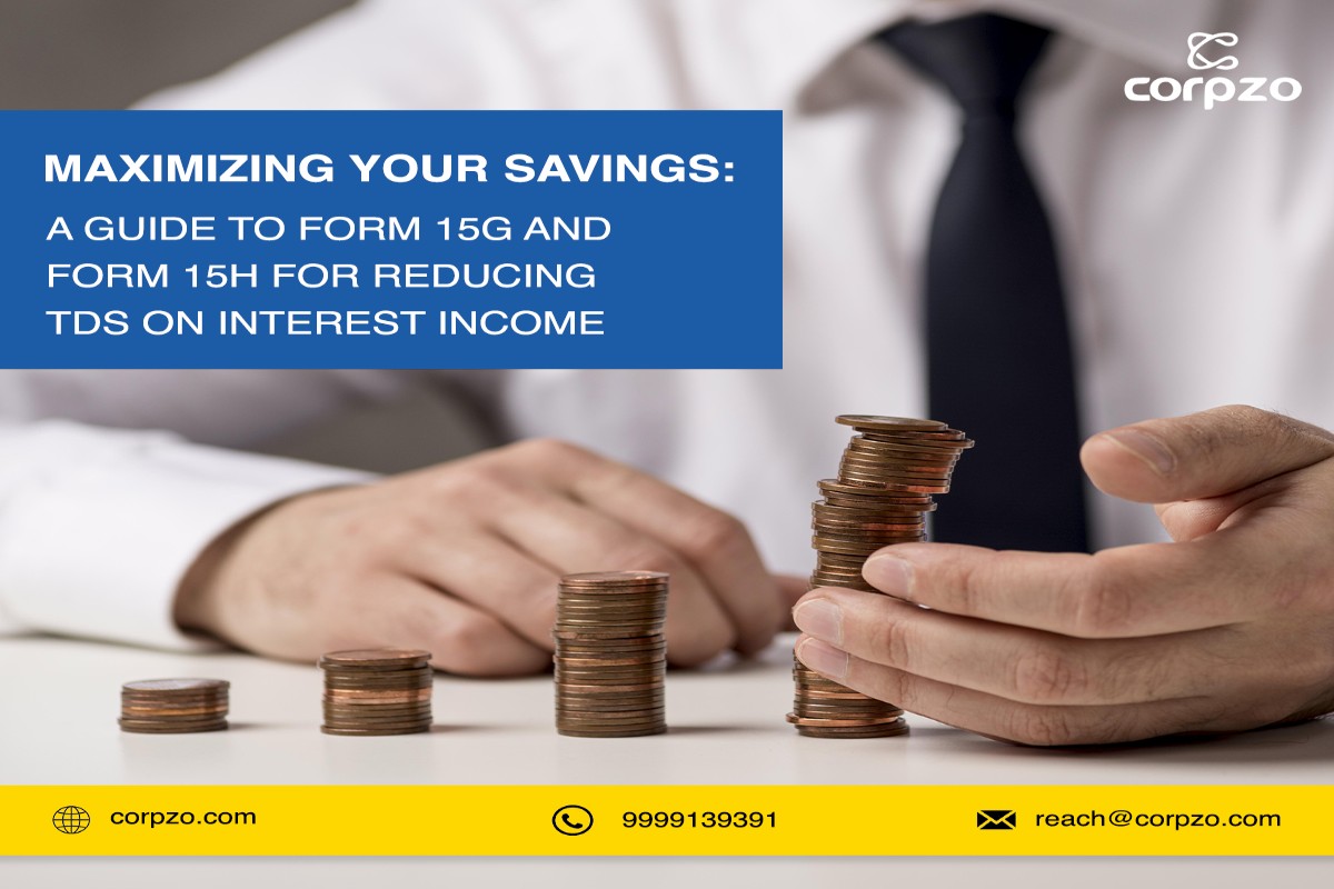 Maximizing Your Savings: A Guide to Form 15G and Form 15H for Reducing TDS on Interest Income